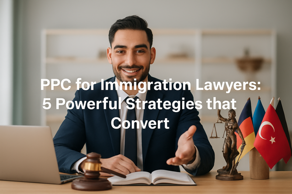 PPC for Immigration Lawyers: 5 Powerful Strategies that Convert